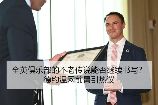 全英俱乐部的不老传说能否继续书写？德约温网前景引热议